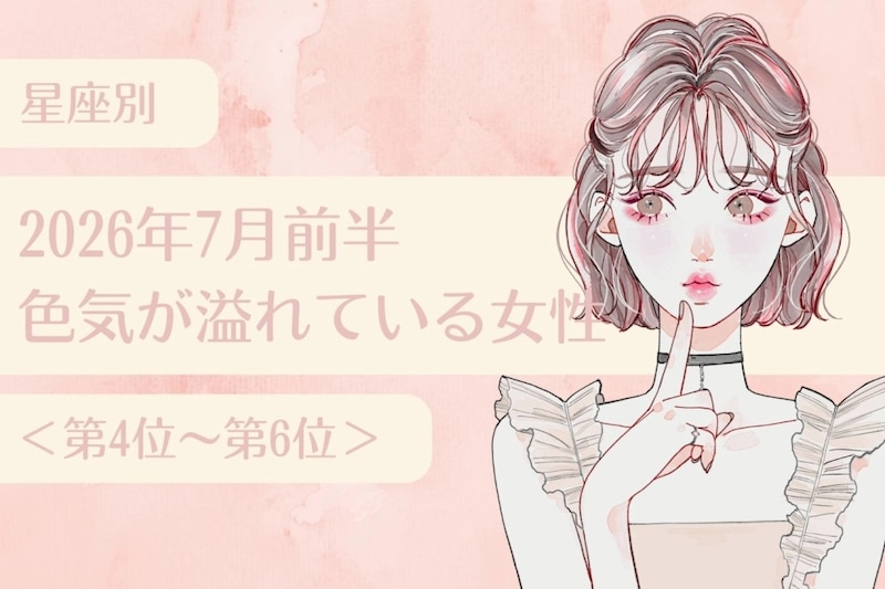 【星座別】2026年７月前半、色気が溢れている女性ランキング＜第４位〜第６位＞