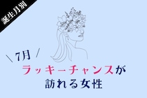 【誕生月別】7月前半、ラッキーチャンスが訪れる女性ランキング＜最下位～第１０位＞