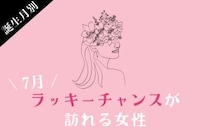 【誕生月別】7月前半、ラッキーチャンスが訪れる女性ランキング＜第１位〜第３位＞