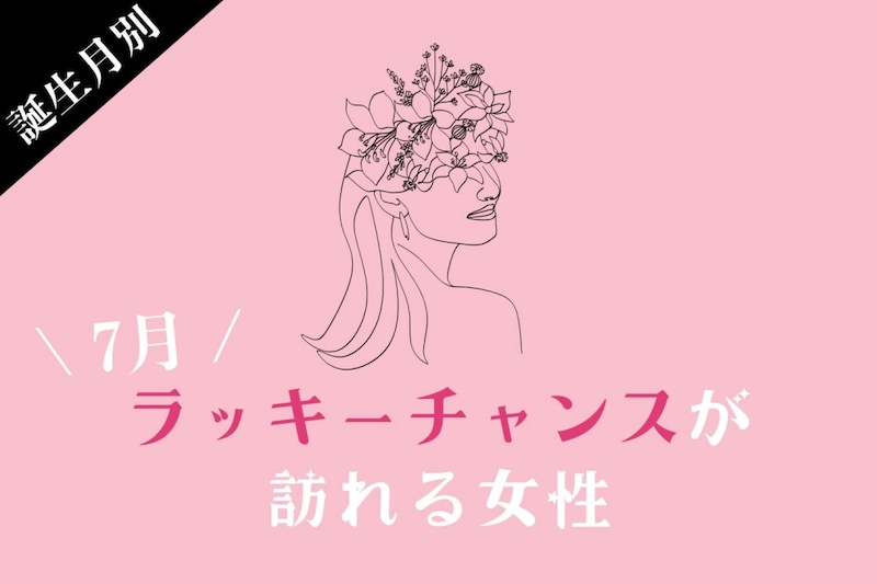 【誕生月別】7月前半、ラッキーチャンスが訪れる女性ランキング＜第１位〜第３位＞