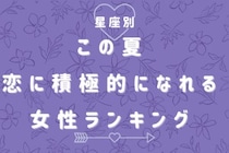 【星座別】この夏、恋に積極的になれる女性ランキング＜最下位～第１０位＞