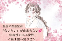 【星座×血液型別】「会いたい」が止まらない♡中毒性のある女性ランキング＜第１位〜第３位＞