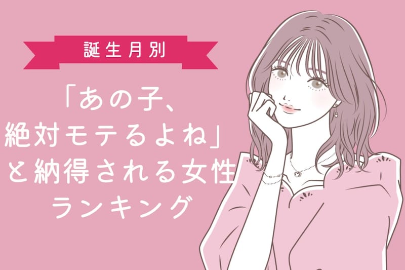 【誕生月別】「あの子、絶対モテるよね」と納得される女性ランキング＜第１位〜第３位＞