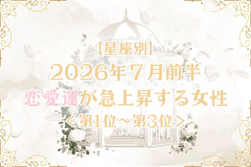 【星座別】2026年７月前半、恋愛運が急上昇する女性ランキング＜第１位〜第３位＞