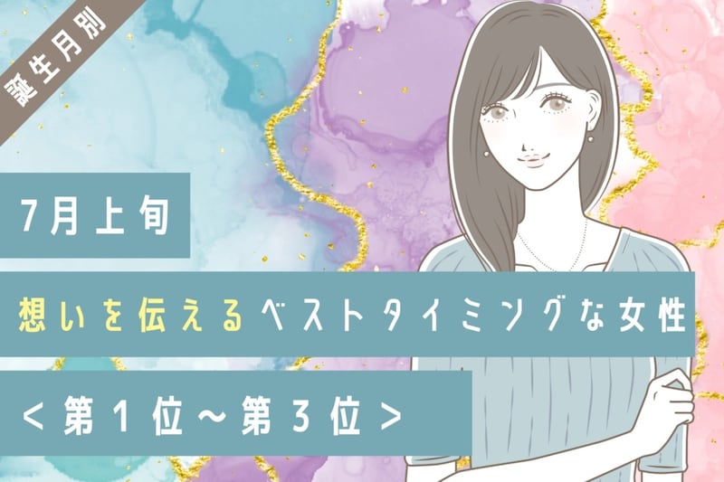 【誕生月別】7月上旬、想いを伝えるベストタイミングな女性ランキング＜第１位〜第３位＞