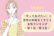 【星座別】「守ってあげたい」と男性の本能をくすぐる女性ランキング＜第１位～第３位＞