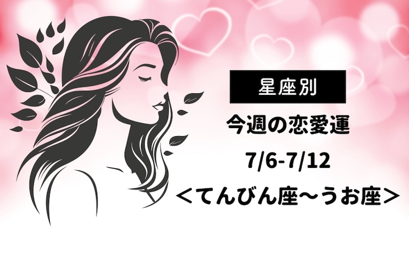 【星座別】今週の恋愛運(7/6-7/12)<てんびん座〜うお座>