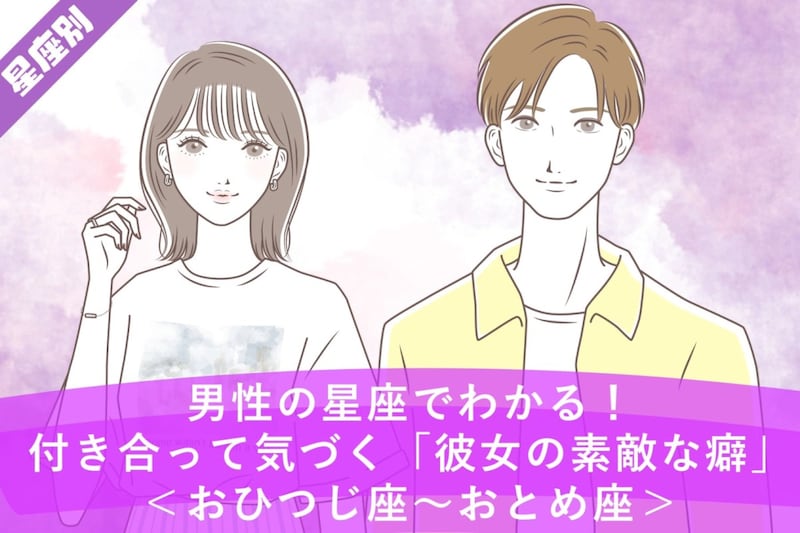 男性の星座でわかる!付き合って気づく「彼女の素敵な癖」<おひつじ座〜おとめ座>
