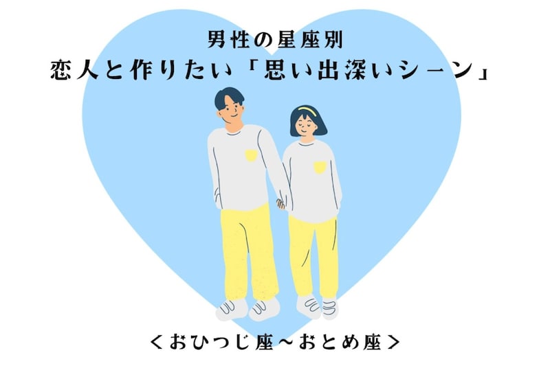 男性の星座でわかる！恋人と作りたい「思い出深いシーン」＜おひつじ座〜おとめ座＞