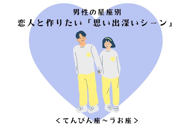 男性の星座でわかる！恋人と作りたい「思い出深いシーン」＜てんびん座〜うお座＞