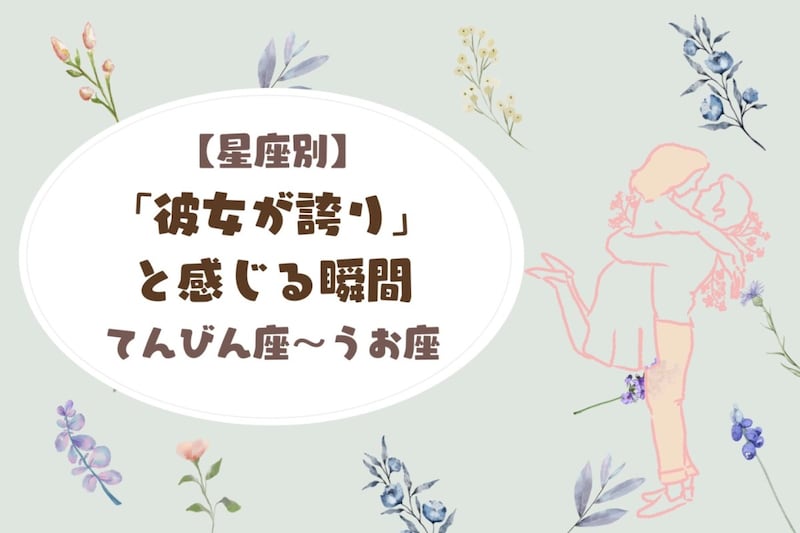 男性の星座でわかる！「彼女が誇り」と感じる瞬間＜てんびん座〜うお座＞