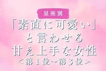【星座別】「素直に可愛い」と言わせる甘え上手な女性ランキング＜第１位～第３位＞