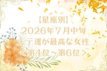 【星座別】2026年７月中旬、モテ運が最高な女性ランキング＜第４位〜第６位＞