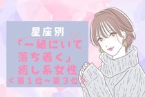 【星座別】「一緒にいて落ち着く」癒し系女性ランキング＜第１位～第３位＞