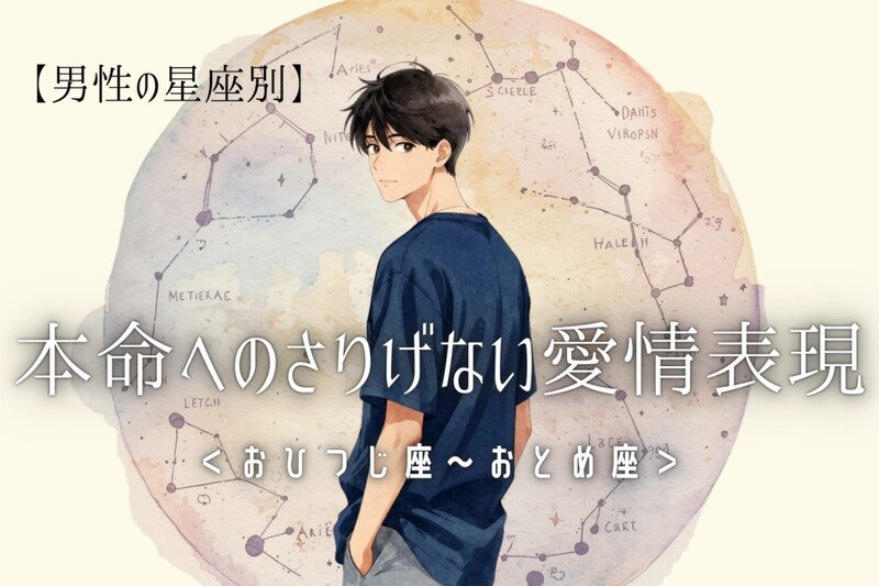 男性の星座でわかる！本命に向けた「さりげない愛情表現」＜おひつじ座〜おとめ座＞
