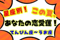 【星座別】この夏、あなたの恋愛運！＜てんびん座〜うお座＞