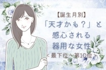 【誕生月別】「天才かも？」と感心される器用な女性ランキング＜最下位～第１０位＞