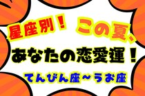 【星座別】この夏、あなたの恋愛運！＜てんびん座〜うお座＞