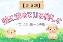 【星座別】彼に対して「無意識に求めてしまう」優しさ＜てんびん座〜うお座＞