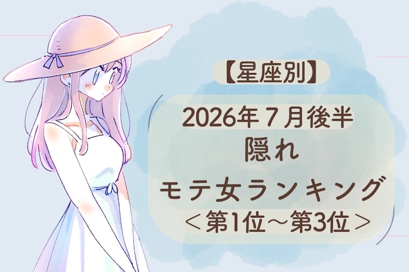 【星座別】2026年7月後半、隠れモテ女ランキング<第1位〜第3位>