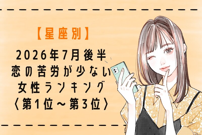 【星座別】2026年７月後半、恋の苦労が少ない女性ランキング＜第１位〜第３位＞