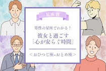 男性の星座でわかる！彼女と過ごす「心が安らぐ時間」＜おひつじ座〜おとめ座＞