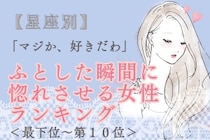 【星座別】「マジか、好きだわ」ふとした瞬間に惚れさせる女性ランキング＜最下位～第１０位＞
