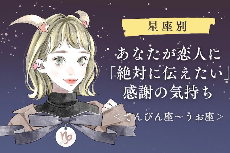 【星座別】あなたが恋人に「絶対に伝えたい」感謝の気持ち<てんびん座〜うお座>