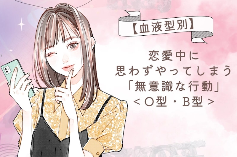 【血液型別】恋愛中に思わずやってしまう「無意識な行動」<O型・B型>