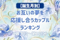 【誕生月別】お互いの夢を応援し合うカップルランキング＜最下位～第１０位＞