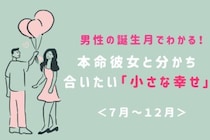 男性の誕生月でわかる！本命彼女と分かち合いたい「小さな幸せ」＜７月〜１２月＞
