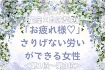 【星座×血液型別】「お疲れ様♡」さりげない労いができる女性ランキング＜第１位〜第３位＞