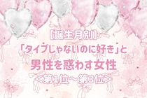 【誕生月別】「タイプじゃないのに好き」と男性を惑わす女性ランキング＜第１位～第３位＞