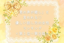 【誕生月別】「君の声が癒し」と言われる♡優しい話し方の女性ランキング＜第１位〜第３位＞