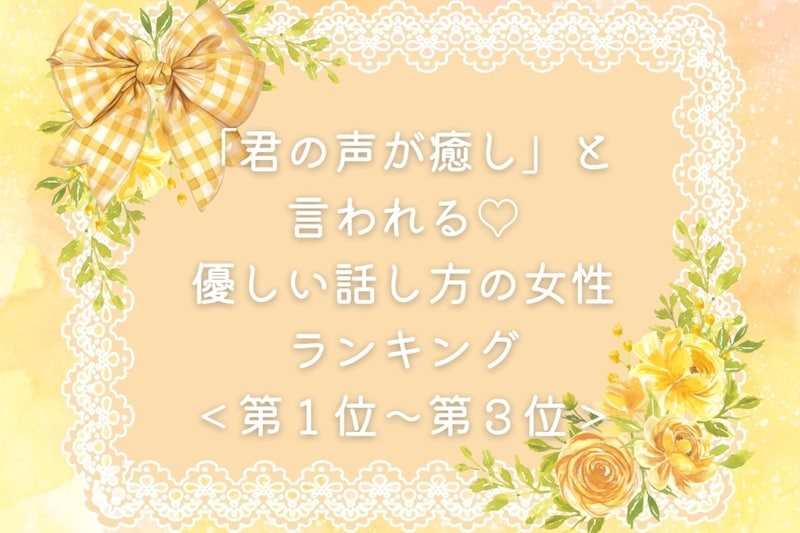 【誕生月別】「君の声が癒し」と言われる♡優しい話し方の女性ランキング＜第１位〜第３位＞