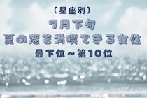 【星座別】7月下旬、夏の恋を満喫できる女性ランキング＜最下位～第１０位＞