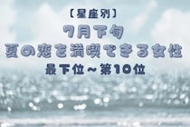 【星座別】7月下旬、夏の恋を満喫できる女性ランキング＜最下位～第１０位＞