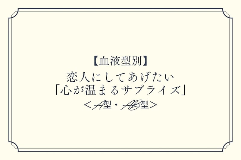 【血液型別】恋人にしてあげたい「心が温まるサプライズ」＜A型・AB型＞