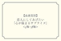 【血液型別】恋人にしてあげたい「心が温まるサプライズ」＜O型・B型＞