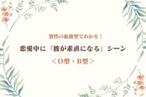 男性の血液型でわかる！恋愛中に「彼が素直になる」シーン＜O型・B型＞
