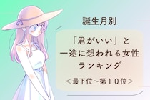 【誕生月別】「君がいい」と一途に想われる女性ランキング＜最下位～第１０位＞