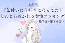 【星座別】「気付いたら好きになってた」じわじわ惹かれる女性ランキング＜最下位～第１０位＞