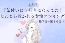 【星座別】「気付いたら好きになってた」じわじわ惹かれる女性ランキング＜最下位～第１０位＞