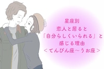 【星座別】恋人と居ると「自分らしくいられる」と感じる理由＜てんびん座〜うお座＞