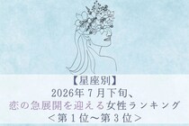 【星座別】2026年７月下旬、恋の急展開を迎える女性ランキング＜第１位〜第３位＞
