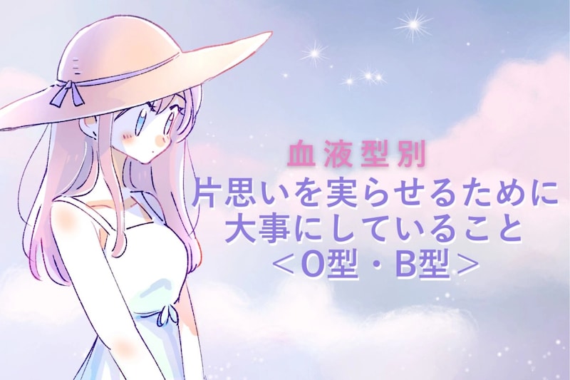 【血液型別】片思いを実らせるために大事にしていること<O型・B型>