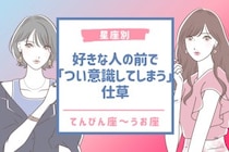 【星座別】好きな人の前で「つい意識してしまう」仕草＜てんびん座〜うお座＞