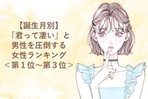 【誕生月別】「君って凄い」と男性を圧倒する女性ランキング＜第１位～第３位＞