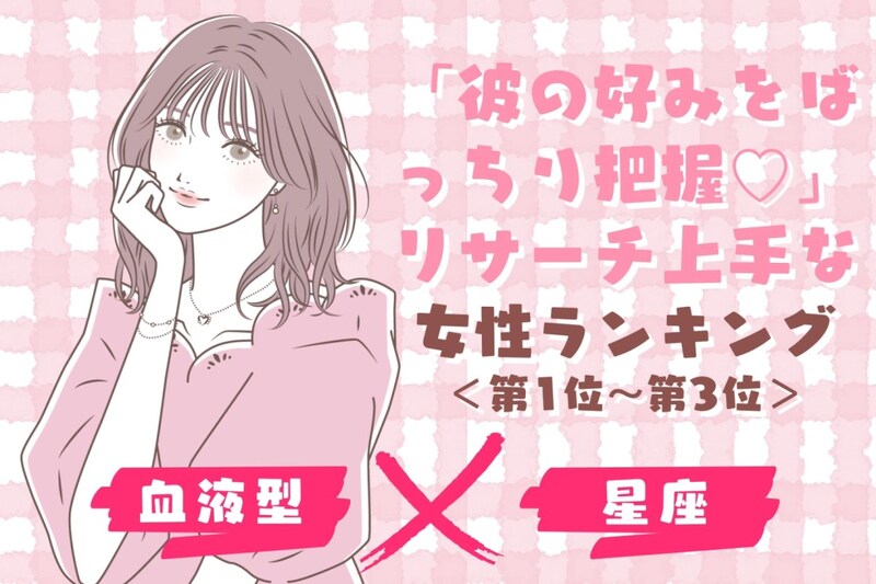 【星座×血液型別】「彼の好みをばっちり把握♡」リサーチ上手な女性ランキング＜第１位〜第３位＞