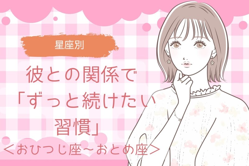 【星座別】彼との関係で「ずっと続けたい習慣」＜おひつじ座〜おとめ座＞